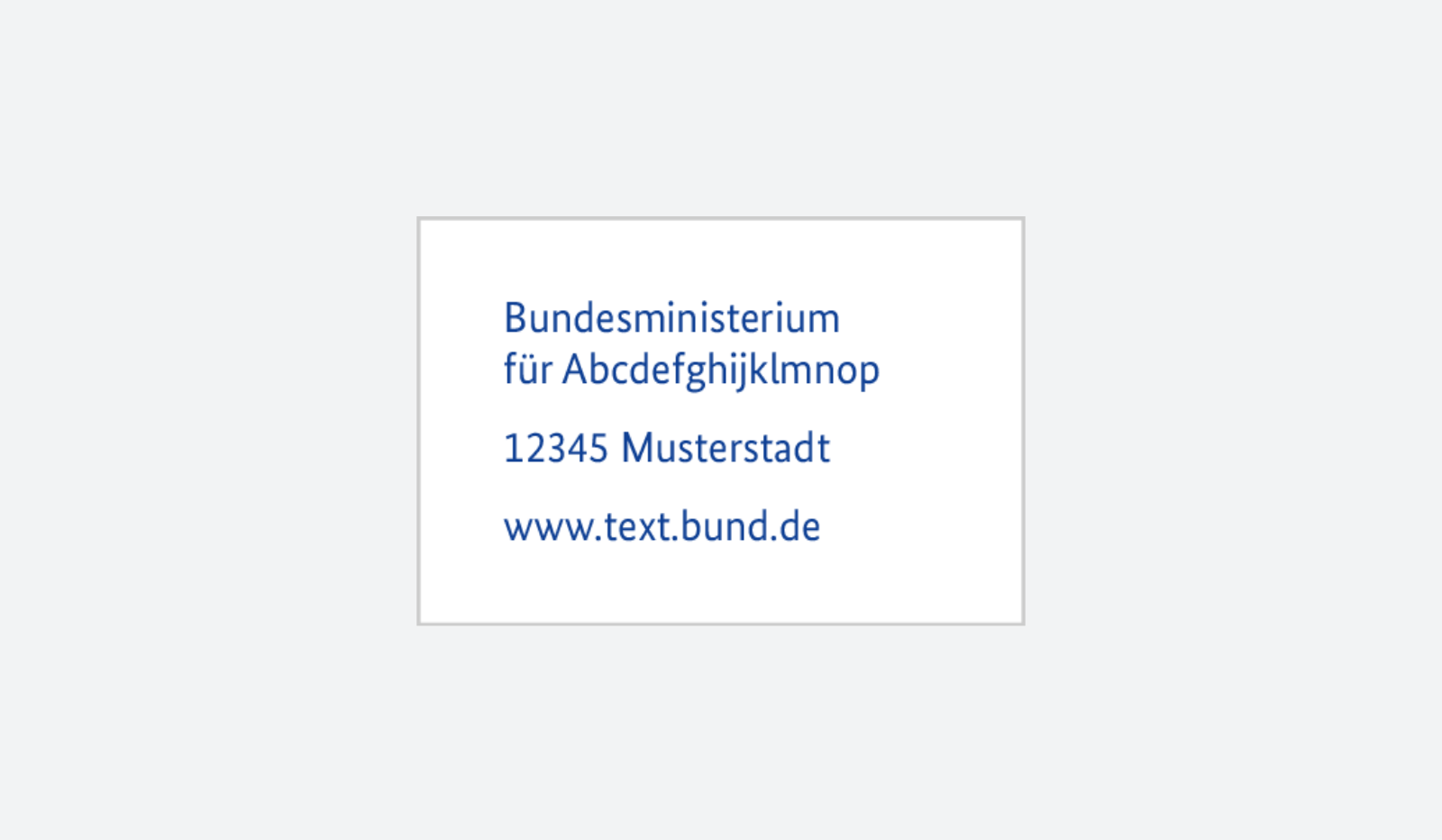 Vier Textzeilen in der Schrift BundesSans: Bundesmnisterium, für Abc, 12345 Musterstadt, www.text.bund.de